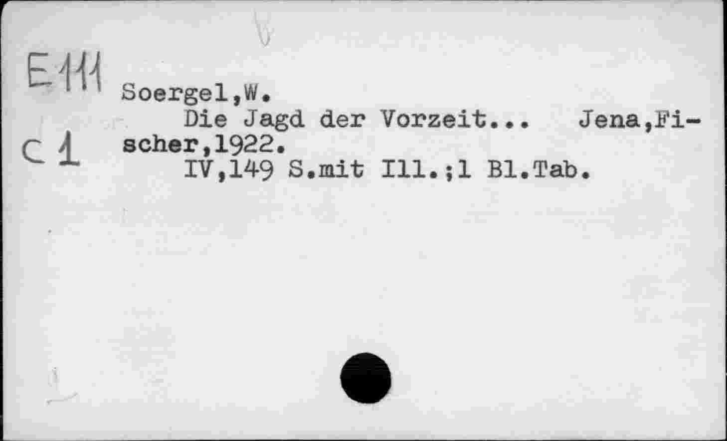 ﻿G 1
V
Soergel,W.
Die Jagd der Vorzeit...	Jena,Fi-
scher, 1922.
IV,149 S.mit Ill.Ji Bl.Tab.